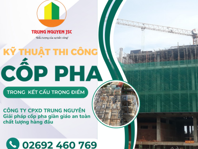 Lưu ý kỹ thuật thi công cốp pha trong kết cấu trọng điểm - Trung Nguyên