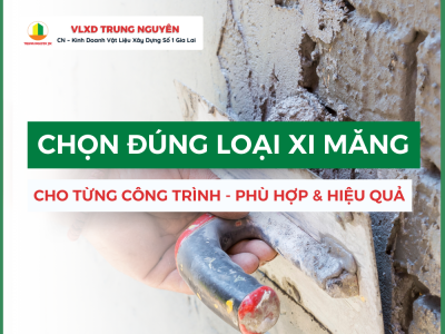 Chọn đúng loại xi măng cho công trình - VLXD Trung Nguyên 