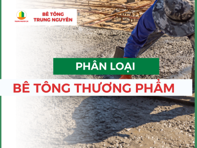 Phân Loại Bê Tông Thương Phẩm - Bê tông Trung Nguyên 
