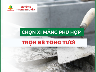 Lựa chọn xi măng phù hợp để trộn bê tông tươi 