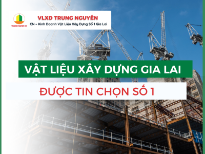 Vật Liệu Xây Dựng Gia Lai | Được Tin Chọn Số 1 - Trung Nguyên